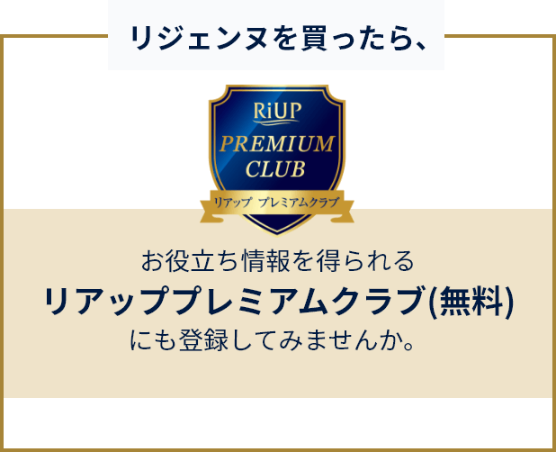 リジェンヌを買ったら、お役立ち情報を得られるリアッププレミアムクラブ（無料）にも登録してみませんか。