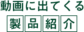 動画に出てくる製品紹介